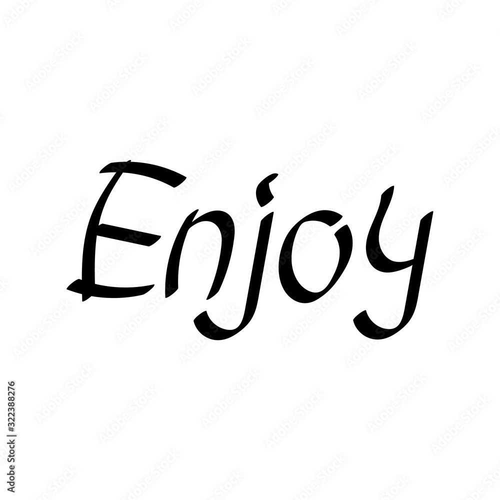 Enjoy . Hand drawn lettering quote, vector inscription. Phrase for posters, t-shirts and other surface Enjoy . Hand drawn lettering quote, vector inscription. Phrase for posters, t-shirts and other surface