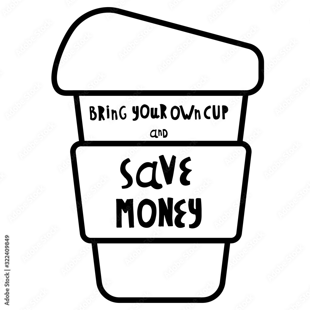 Vector illustration. Words bring your own cup and save planet, save money, get discount. Cup, mug, for coffee, tea. For printing on cafes, t-shirts. Black and white. - obrazy, fototapety, plakaty 