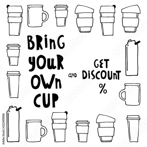 Vector illustration. Words bring your own cup and save planet, save money, get discount. Cup, mug, for coffee, tea. For printing on cafes, t-shirts. Black and white.