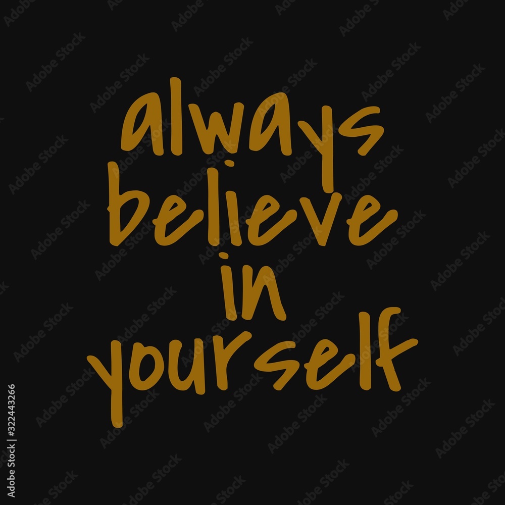 Always believe in yourself. Inspirational and motivational quote.