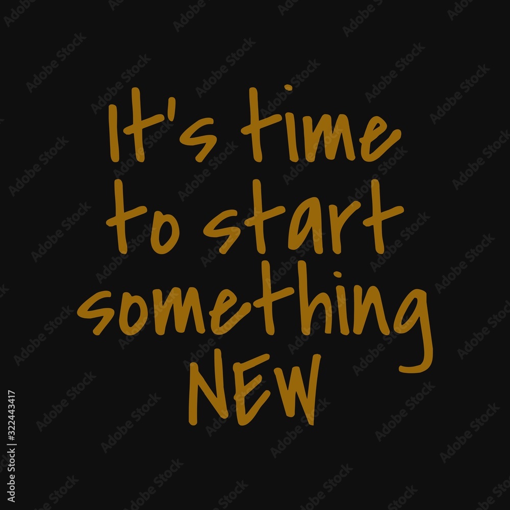 It's time to start something new. Inspirational and motivational quote. It's time to start something new. Inspirational and motivational quote.