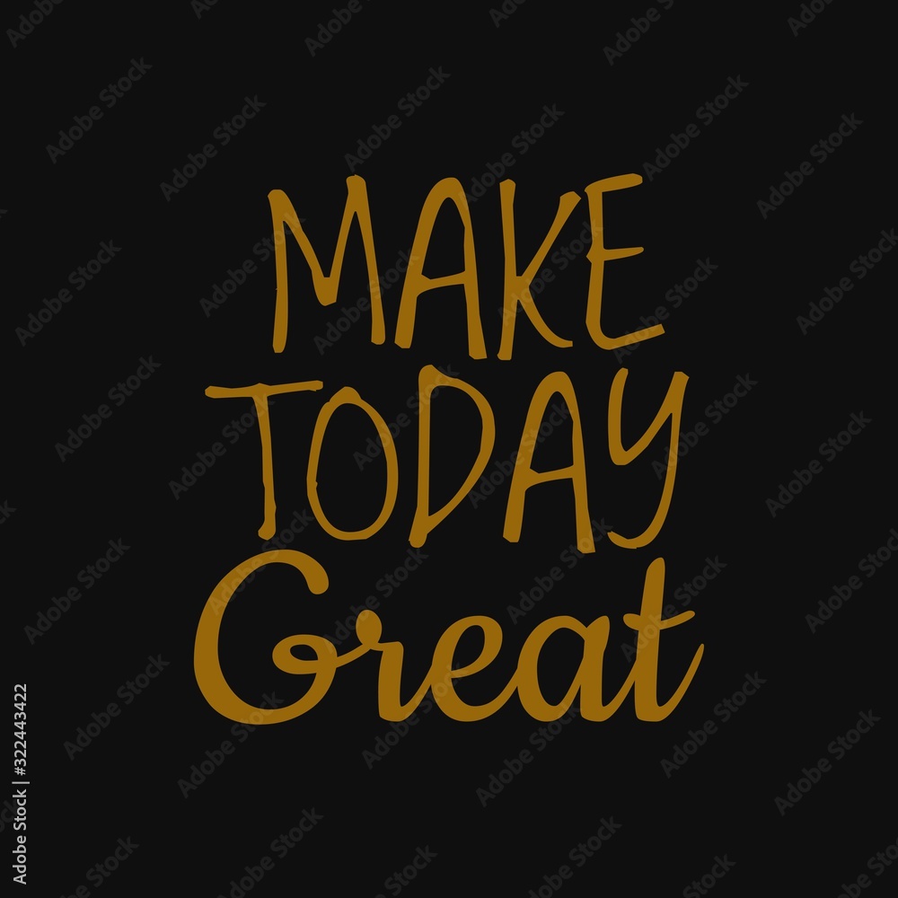 Make today great. Inspirational and motivational quote.