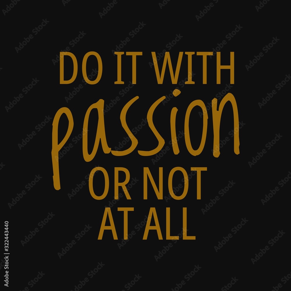 Do it with passion or not at all. Inspirational and motivational quote.