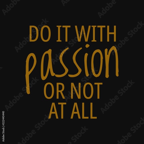 Do it with passion or not at all. Inspirational and motivational quote.