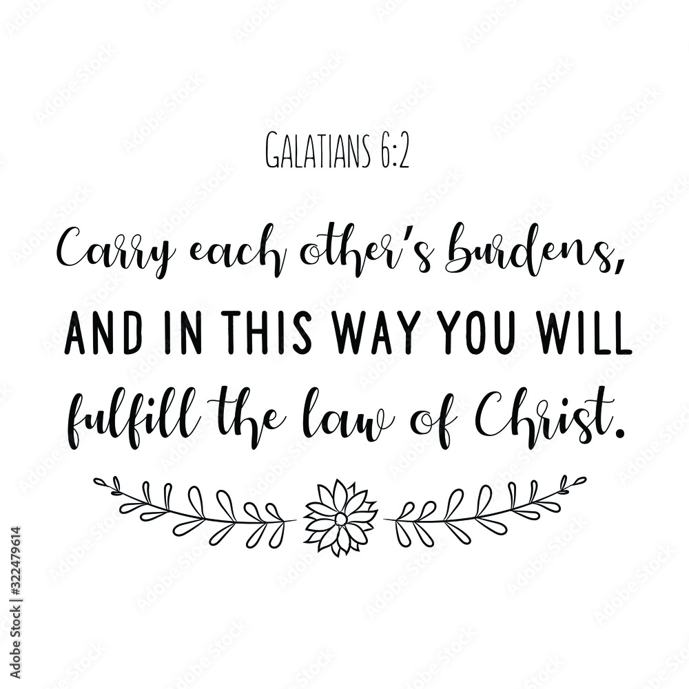 Carry each other’s burdens, and in this way you will fulfill the law of Christ. Calligraphy saying for print. Vector Quote 