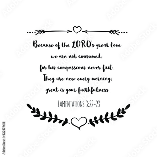 Because of the LORD’s great love we are not consumed, for his compassions never fail. They are new every morning; great is your faithfulness. Calligraphy saying for print. Vector Quote 