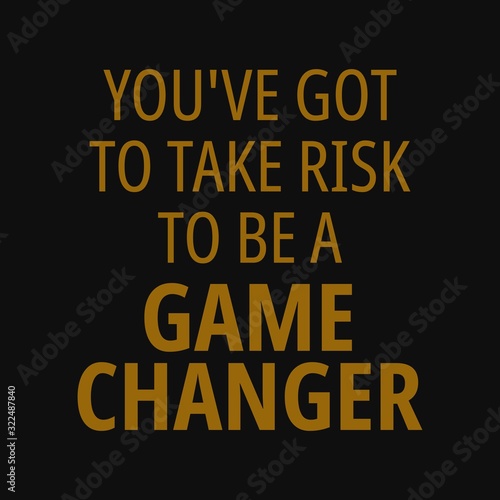 You've got to take risk to be a game changer. Quotes about taking chances