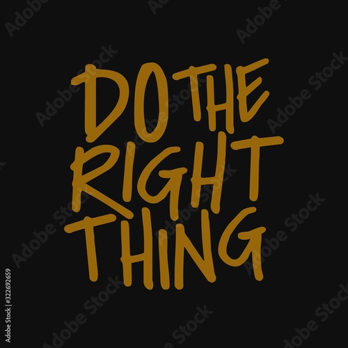 Motivational and inspirational quote. Do the right thing.