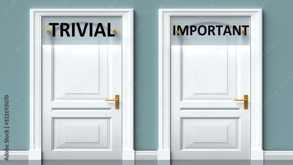 Trivial and important as a choice - pictured as words Trivial, important on doors to show that Trivial and important are opposite options while making decision, 3d illustration Trivial and important as a choice - pictured as words Trivial, important on doors to show that Trivial and important are opposite options while making decision, 3d illustration