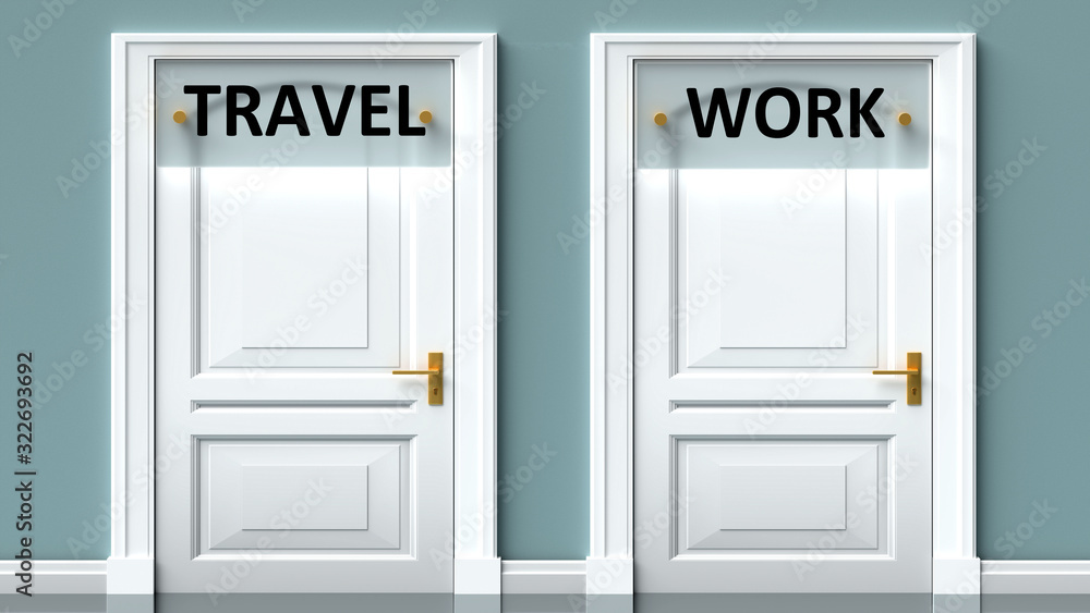 Travel and work as a choice - pictured as words Travel, work on doors to show that Travel and work are opposite options while making decision, 3d illustration Travel and work as a choice - pictured as words Travel, work on doors to show that Travel and work are opposite options while making decision, 3d illustration