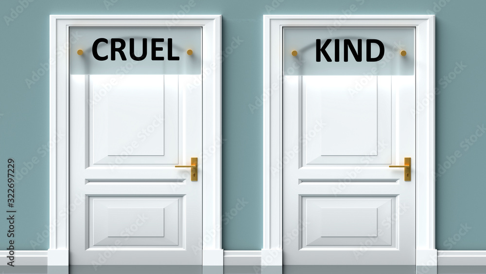 Cruel and kind as a choice - pictured as words Cruel, kind on doors to show that Cruel and kind are opposite options while making decision, 3d illustration Cruel and kind as a choice - pictured as words Cruel, kind on doors to show that Cruel and kind are opposite options while making decision, 3d illustration