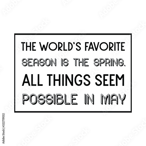 The world’s favorite season is the spring. All things seem possible in May. Calligraphy saying for print. Vector Quote 