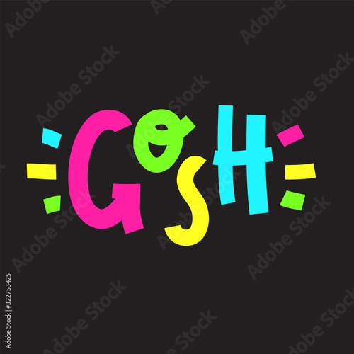 Gosh - inspire motivational quote, slang. The emotional exclamation. Hand drawn beautiful lettering. Print for inspirational poster, t-shirt, bag, cups, card, flyer, sticker, badge. Cute funny vector