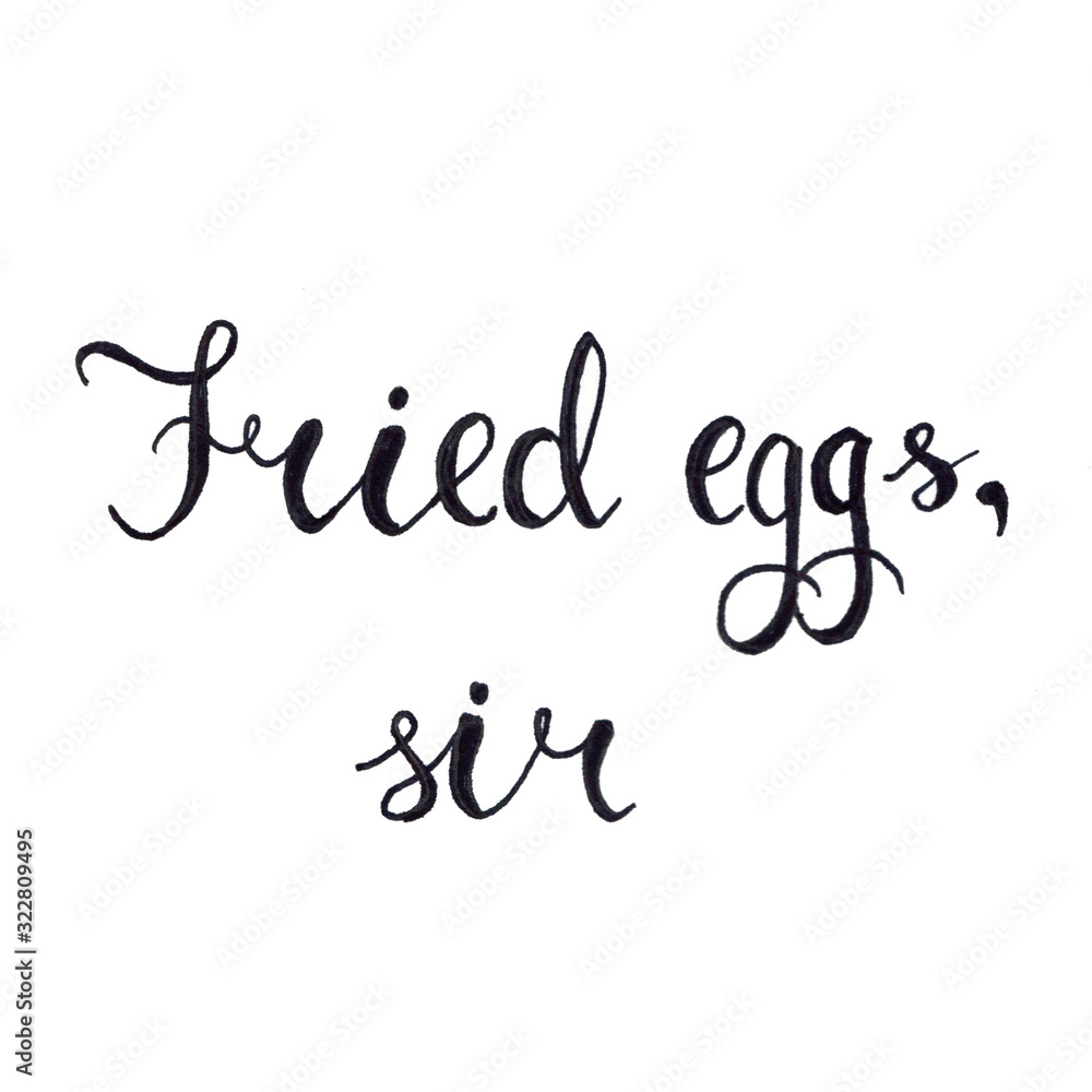 Hand lettering with black liner. Fried eggs, sir Hand lettering with black liner. Fried eggs, sir
