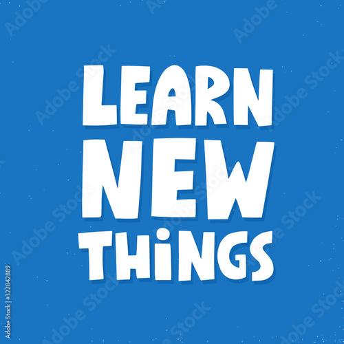 learn new things quote. Hand drawn vector lettering. Inspirational concept for poster  t shirt  banner