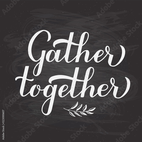 Gather Together hand lettering on chalkboard background. Modern calligraphy inspirational quote. Easy to edit vector template for, typography poster, banner, invitation, flyer, sign, etc.