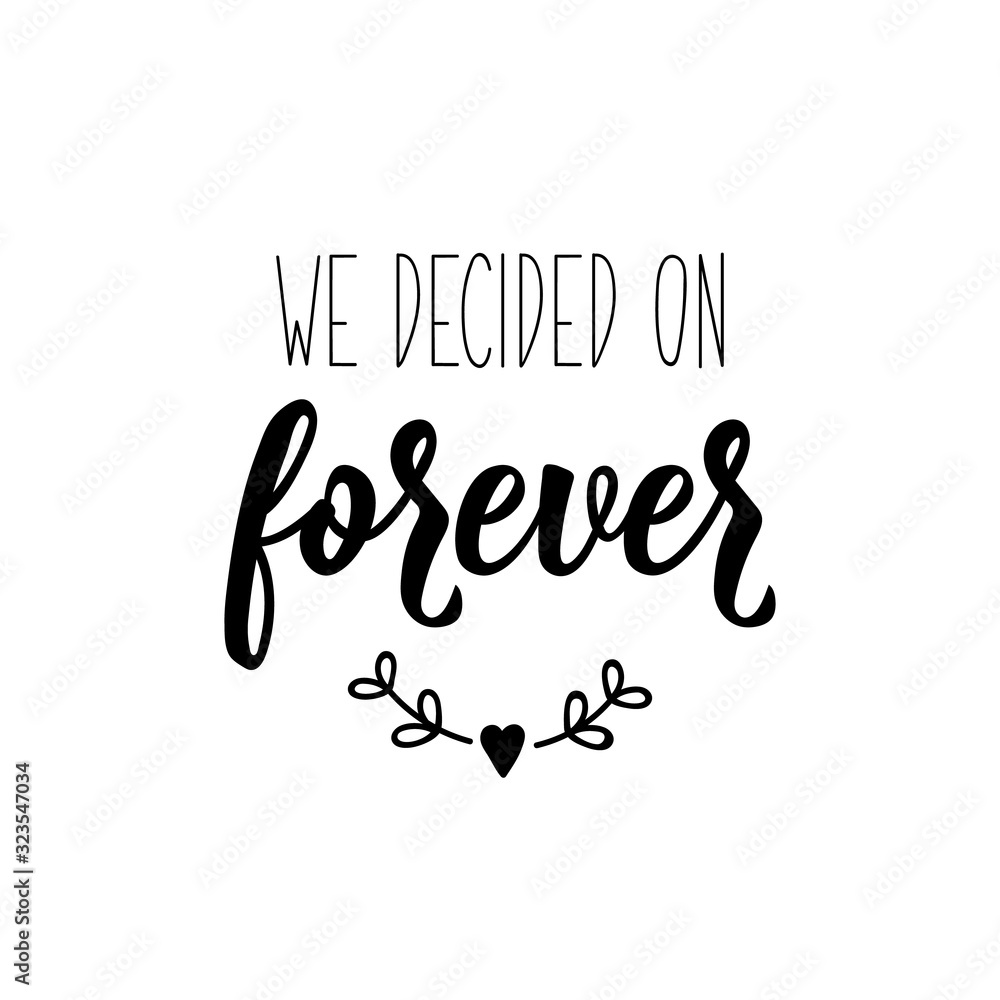 We decided on forever. Lettering. calligraphy vector. Ink illustration.