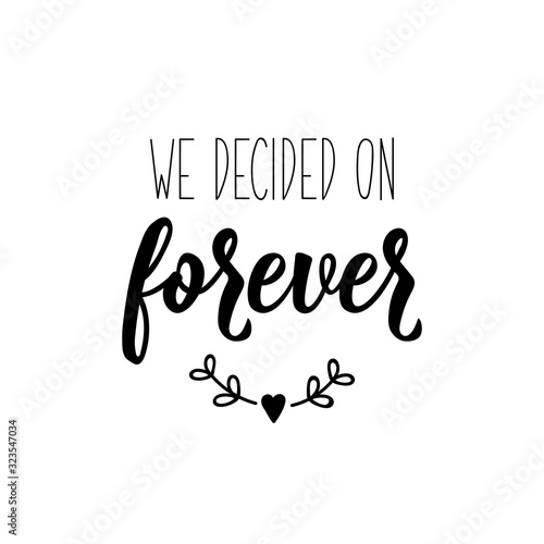 We decided on forever. Lettering. calligraphy vector. Ink illustration.