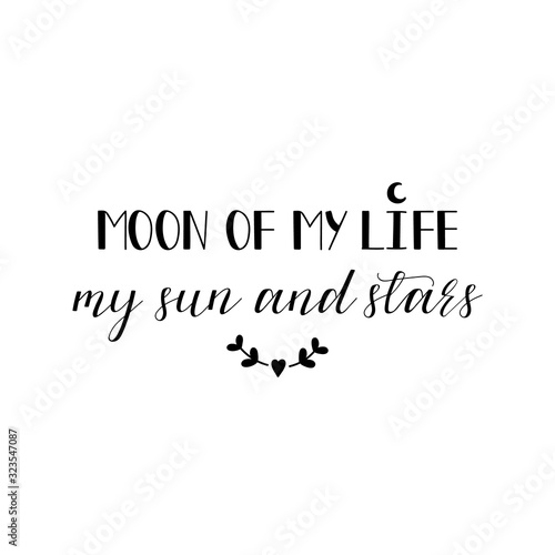 Moon of my life, my sun and stars. Lettering. calligraphy vector. Ink illustration.