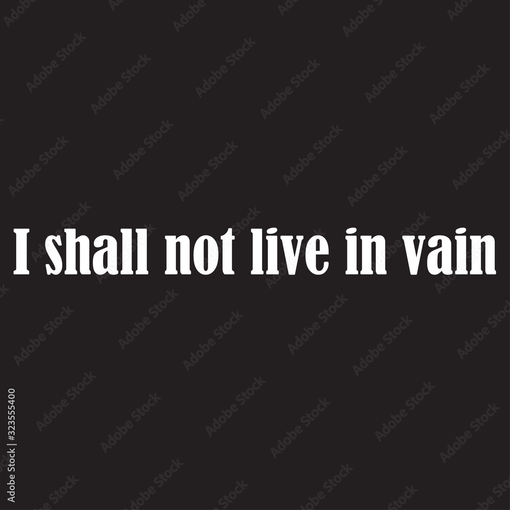 I shall not live in vain for applying to t-shirts. Stylish and modern design for printing on clothes and things. Inspirational phrase. Motivational call for placement on posters and vinyl stickers.