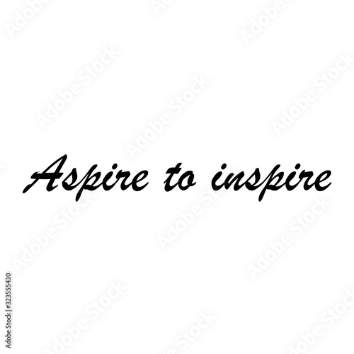 Beautiful phrase aspire to inspire for applying to t-shirts. Inspirational phrase. Motivational call for placement on posters and vinyl stickers.