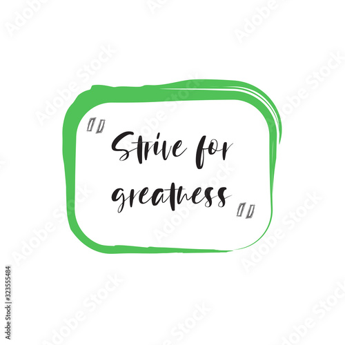Beautiful phrase strive for greatness for applying to t-shirts. Stylish design for printing on clothes and things. Inspirational phrase. Motivational call for placement on posters and vinyl stickers