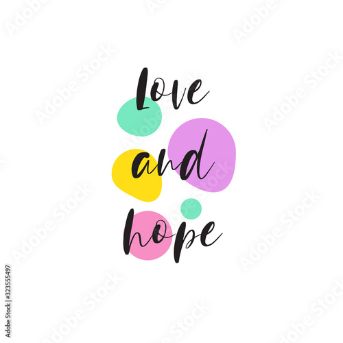 Beautiful phrase love and hope for applying to t-shirts. Stylish and modern design for printing on clothes and things. Inspirational phrase. Motivational call for placement on posters and vinyl
