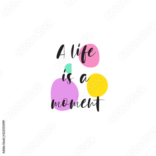 A life is a moment for applying to t-shirts. Stylish and modern design for printing on clothes and things. Inspirational phrase. Motivational call for placement on posters and vinyl stickers
