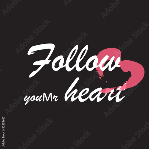 Beautiful phrase Follow your heart for applying to t-shirts. Stylish design for printing on clothes and things. Inspirational phrase. Motivational call for placement on posters and vinyl stickers.
