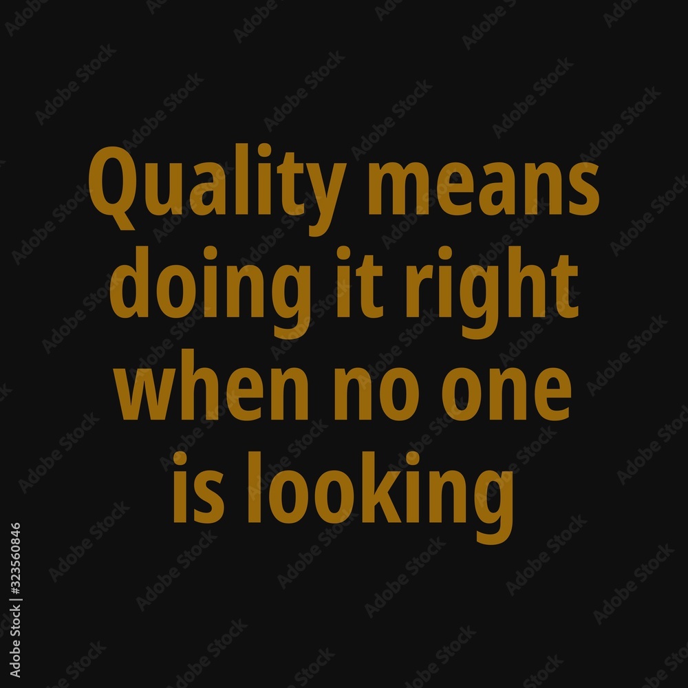 Quality means doing it right when no one is looking. Motivational and inspirational quote.