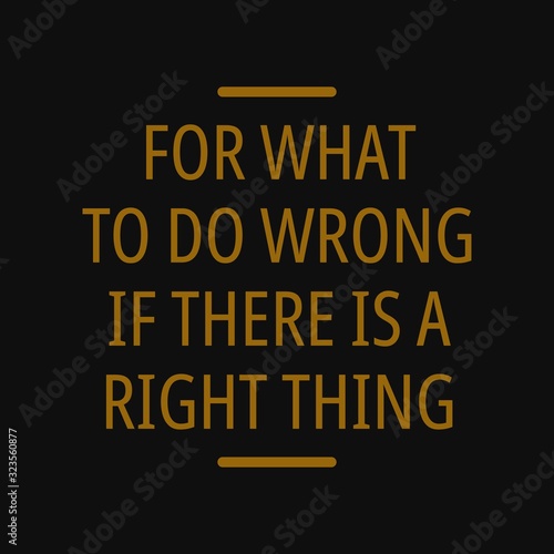 For what to do wrong if there is a right thing. Motivational and inspirational quote.