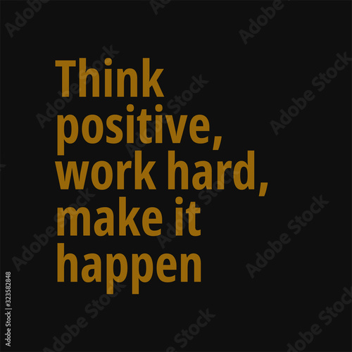 Think positive work hard make it happen. Motivational and inspirational quote.
