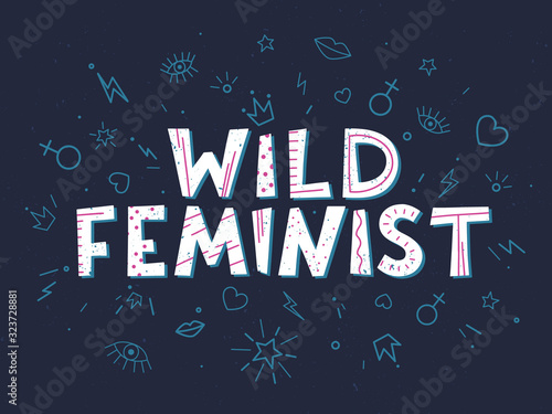 Wild feminist vector illustration, stylish print for t shirts, posters, cards and prints with signs and doodle elements.Feminism quote and woman motivational slogan.Women's movement concept
