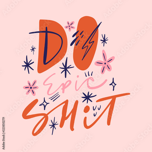 Do epic shit funny text vector quote, hand drawn lettering. Doodle style, positive lifestyle phrase, cheerful slogan illustration. Modern style typography. Inspirational and motivational poster, postc photo