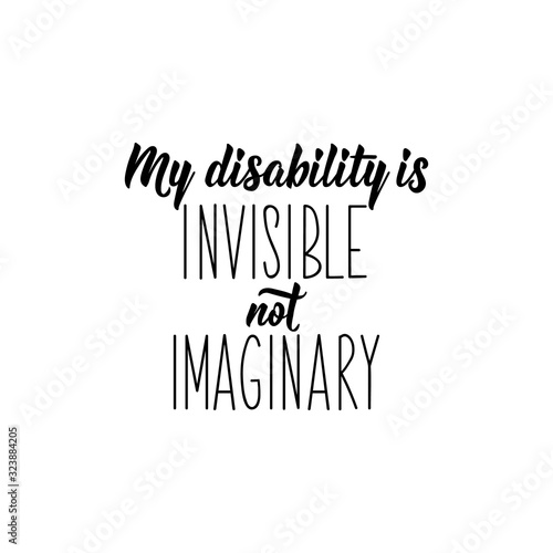 My disability is invisible not imaginary. Lettering. calligraphy vector. Ink illustration.