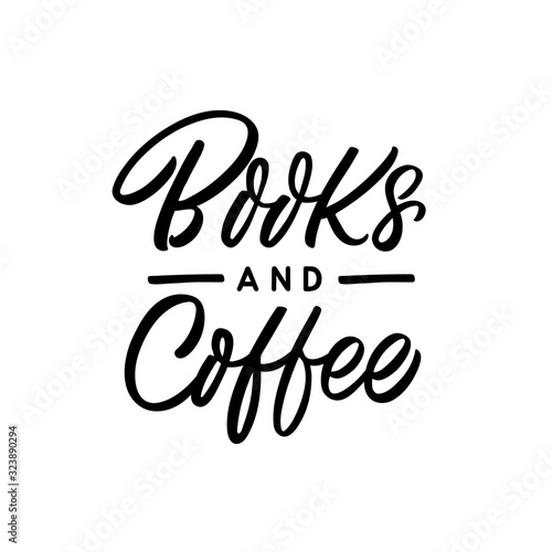 Hand drawn lettering quote. The inscription  Books and coffee. Perfect design for greeting cards  posters  T-shirts  banners  print invitations.