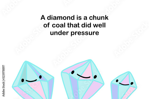 A diamond is a chunk of coal that did well under pressure hand drawn vector illustration smiling stones text phrase