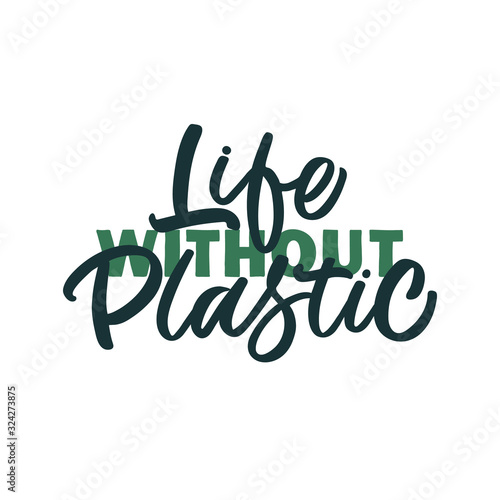 Hand drawn lettering quote. The inscription: Life without plastic. Perfect design for greeting cards, posters, T-shirts, banners, print invitations.
