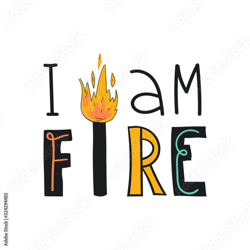 Fun hand drawn lettering I am fire for t-shirt print, stickers, card, banner and other design. Self love concept. Flat vector illustrator on isolated background.