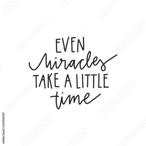 Vector hand drawn lettering style quote: even miracles take a little time