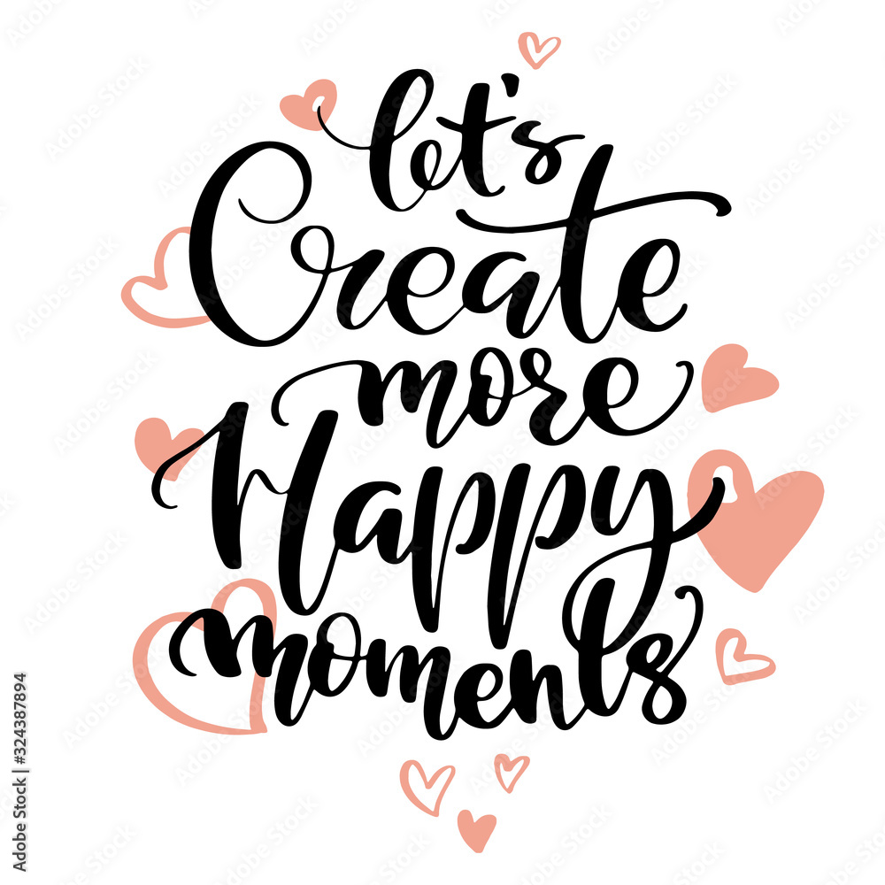 Hand drawn vector lettering. Let's create more happy moments words by hands. Isolated vector illustration. Handwritten modern calligraphy with hearts.