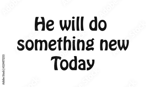 He will do something new today, Christian Quote, typography for print or use as poster, card, flyer or T shirt