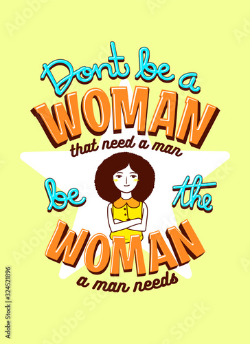 Woman Quotes, Don't be a Woman that need a Man be the Woman a Man Needs