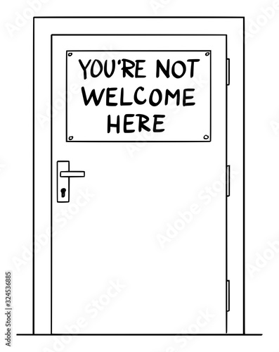 Vector cartoon drawing conceptual illustration of simple door with you're not welcome here sign. Concept of immigration and xenophobia.