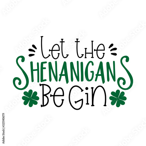 Let the shenanigans begin-  funny saying for St Patrick's Day. Good for    T shirt print, poster banner, and gift design.