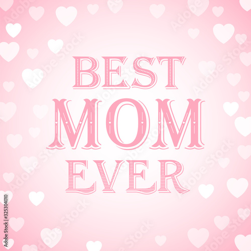 Holiday background Mother s Day. Greeting card Best Mom Ever. Typography Design. 