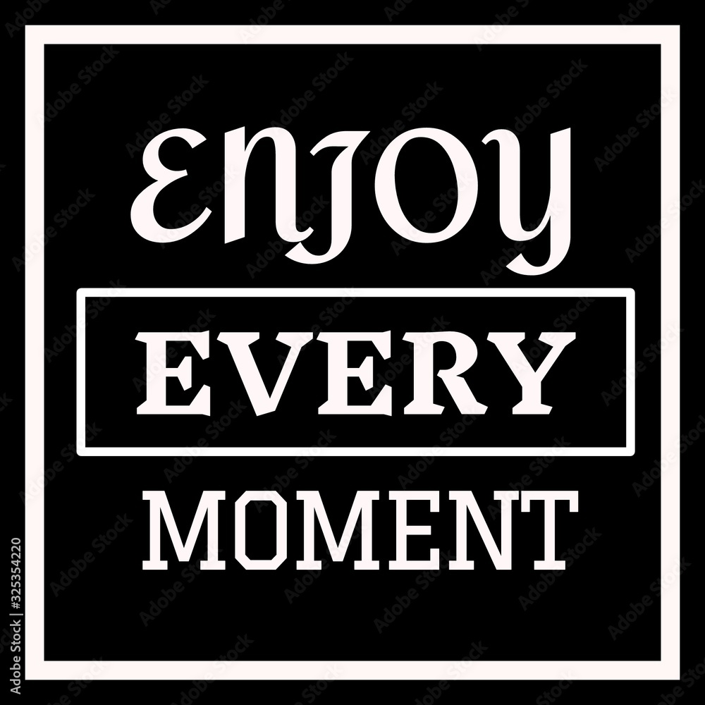 Quote about life. Enjoy every moment Quote about life. Enjoy every moment