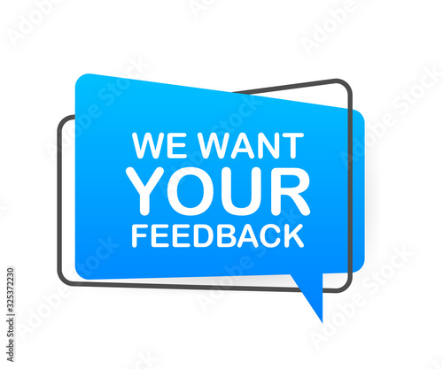 We want your feedback written on speech bubble. Advertising sign. Vector stock illustration.