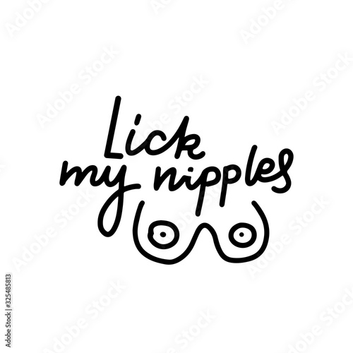 Lick my nipples- lettering print. Sticker for social media content. Vector hand drawn illustration design. For label, poster, t shirt print, post card, video blog cover