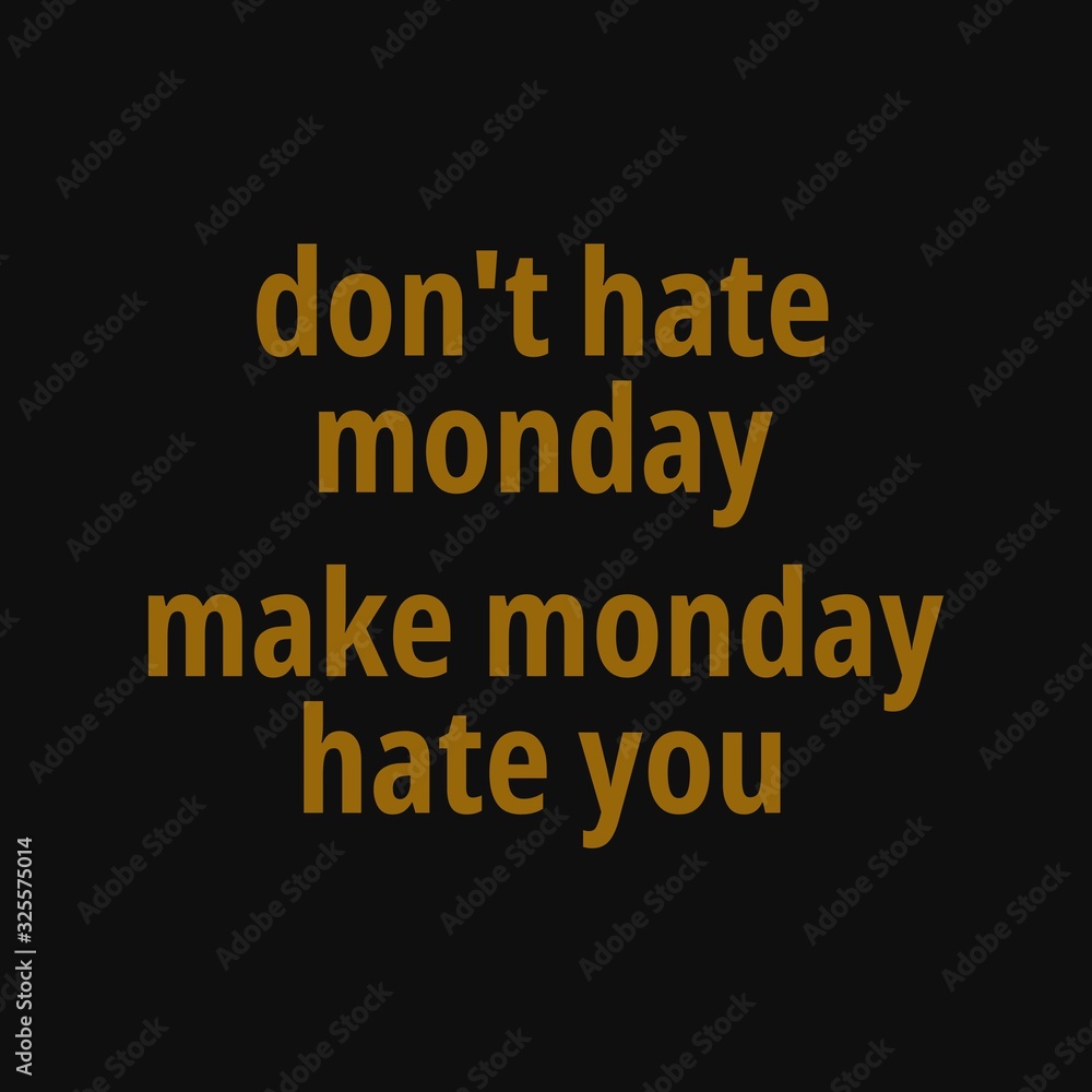 Don't hate monday, make monday hate you. Inspiring typography, art quote with black gold background.